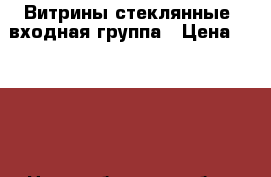 Витрины стеклянные, входная группа › Цена ­ 5 000 - Новосибирская обл., Новосибирск г. Бизнес » Оборудование   . Новосибирская обл.